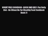 PDF WHEAT FREE COOKBOOK- QUICK AND EASY: Flat Belly Diet - No Wheat No Fat (Healthy Food Cookbook