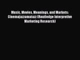 Download Music Movies Meanings and Markets: Cinemajazzamatazz (Routledge Interpretive Marketing