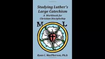 Studying Luthers Large Catechism A Workbook for Christian Discipleship