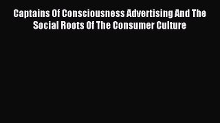 Read Captains Of Consciousness Advertising And The Social Roots Of The Consumer Culture PDF