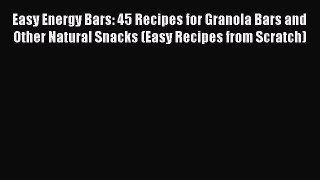 PDF Easy Energy Bars: 45 Recipes for Granola Bars and Other Natural Snacks (Easy Recipes from