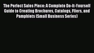 Read The Perfect Sales Piece: A Complete Do-It-Yourself Guide to Creating Brochures Catalogs