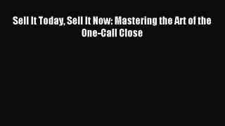 Download Sell It Today Sell It Now: Mastering the Art of the One-Call Close PDF Online