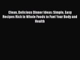 Download Clean Delicious Dinner Ideas: Simple Easy Recipes Rich In Whole Foods to Fuel Your
