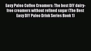 PDF Easy Paleo Coffee Creamers: The best DIY dairy-free creamers without refined sugar (The