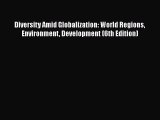 Book Diversity Amid Globalization: World Regions Environment Development (6th Edition) Read