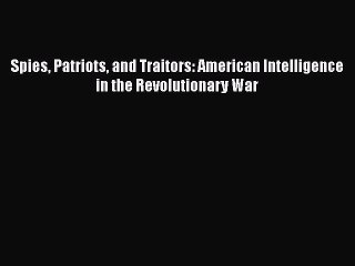 Download Video: Book Spies Patriots and Traitors: American Intelligence in the Revolutionary War Download Online