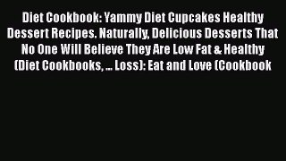 Download Diet Cookbook: Yammy Diet Cupcakes Healthy Dessert Recipes. Naturally Delicious Desserts