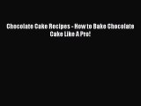 Download Chocolate Cake Recipes - How to Bake Chocolate Cake Like A Pro!  Read Online