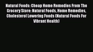 Download Natural Foods: Cheap Home Remedies From The Grocery Store: Natural Foods Home Remedies