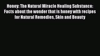 Download Honey: The Natural Miracle Healing Substance: Facts about the wonder that is honey