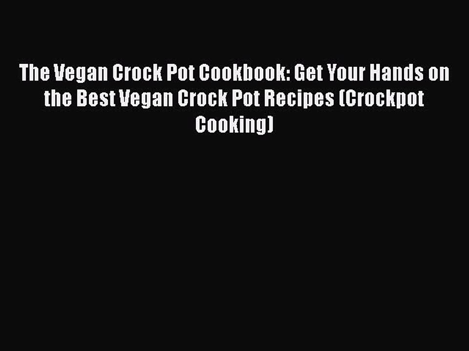 PDF The Vegan Crock Pot Cookbook: Get Your Hands on the Best Vegan Crock Pot Recipes (Crockpot