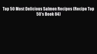 PDF Top 50 Most Delicious Salmon Recipes (Recipe Top 50's Book 84)  EBook