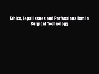 Download Ethics Legal Issues and Professionalism in Surgical Technology PDF Free