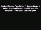Download Seafood Recipes: From Shrimp To Salmon Create A Variety Of Seafood Recipes That Will