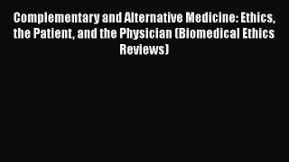 Read Complementary and Alternative Medicine: Ethics the Patient and the Physician (Biomedical