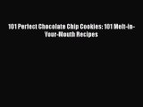 Download 101 Perfect Chocolate Chip Cookies: 101 Melt-in-Your-Mouth Recipes  Read Online