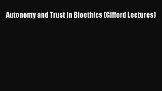 Download Autonomy and Trust in Bioethics (Gifford Lectures) PDF Free