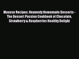 Download Mousse Recipes: Heavenly Homemade Desserts - The Dessert Passion Cookbook of Chocolate