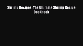 Download Shrimp Recipes: The Ultimate Shrimp Recipe Cookbook Free Books