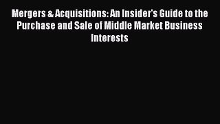 Read Mergers & Acquisitions: An Insider's Guide to the Purchase and Sale of Middle Market Business