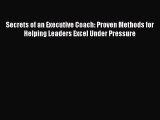 Read Secrets of an Executive Coach: Proven Methods for Helping Leaders Excel Under Pressure