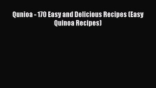 Download Qunioa - 170 Easy and Delicious Recipes (Easy Quinoa Recipes)  Read Online