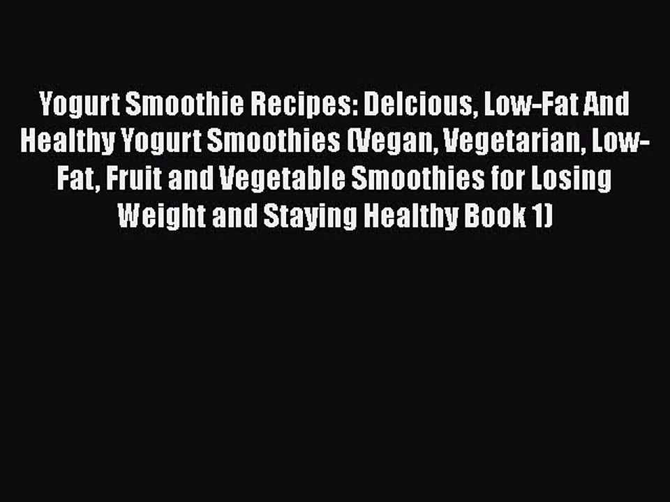 PDF Yogurt Smoothie Recipes: Delcious Low-Fat And Healthy Yogurt Smoothies (Vegan Vegetarian