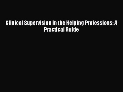 [Read PDF] Clinical Supervision in the Helping Professions: A Practical Guide Download Online