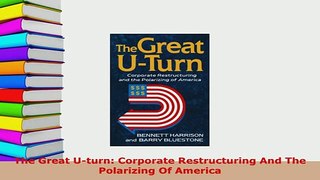 Download  The Great Uturn Corporate Restructuring And The Polarizing Of America Free Books