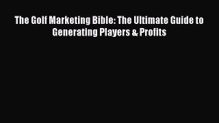 Read The Golf Marketing Bible: The Ultimate Guide to Generating Players & Profits PDF Online