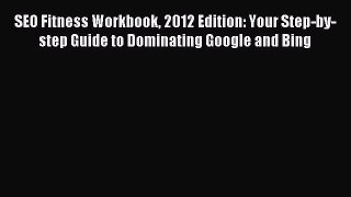 Read SEO Fitness Workbook 2012 Edition: Your Step-by-step Guide to Dominating Google and Bing