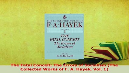 Download  The Fatal Conceit The Errors of Socialism The Collected Works of F A Hayek Vol 1 Download Full Ebook