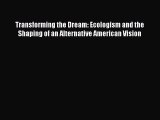 Book Transforming the Dream: Ecologism and the Shaping of an Alternative American Vision Download