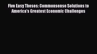 Book Five Easy Theses: Commonsense Solutions to America's Greatest Economic Challenges Read