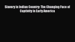 Read Slavery in Indian Country: The Changing Face of Captivity in Early America PDF Free