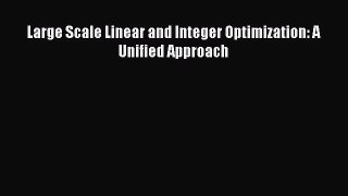 Download Large Scale Linear and Integer Optimization: A Unified Approach PDF Online