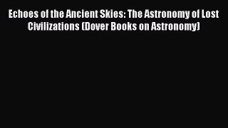 Read Echoes of the Ancient Skies: The Astronomy of Lost Civilizations (Dover Books on Astronomy)