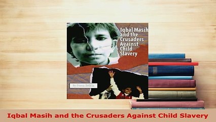Download  Iqbal Masih and the Crusaders Against Child Slavery  Read Online