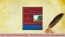 Download  The Vices of Economists The Virtues of the Bourgeoisie Read Full Ebook