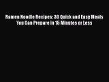 PDF Ramen Noodle Recipes: 30 Quick and Easy Meals You Can Prepare in 15 Minutes or Less  Read