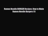 Download Ramen Noodle BURGER Recipes: How to Make Ramen Noodle Burgers (1)  Read Online