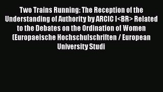 Ebook Two Trains Running: The Reception of the Understanding of Authority by ARCIC I Related