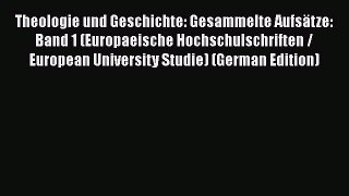 Book Theologie und Geschichte: Gesammelte Aufsätze: Band 1 (Europaeische Hochschulschriften