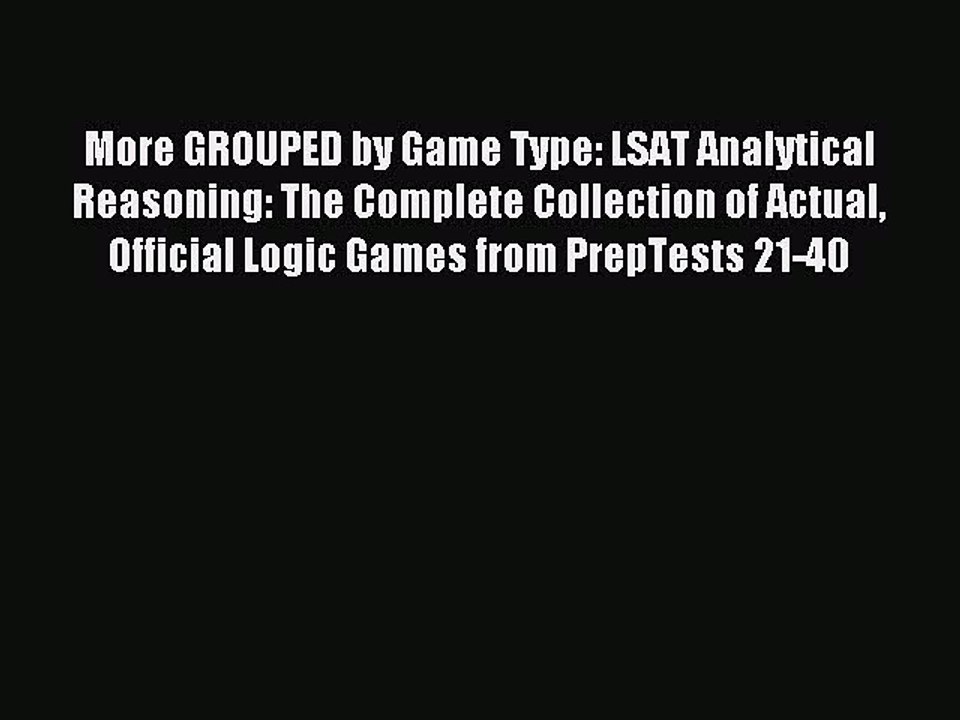 Read More GROUPED by Game Type: LSAT Analytical Reasoning: The Complete Collection of Actual