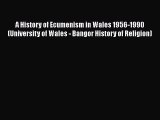 Book A History of Ecumenism in Wales 1956-1990 (University of Wales - Bangor History of Religion)