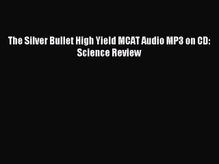 Download The Silver Bullet High Yield MCAT Audio MP3 on CD: Science Review Ebook Online