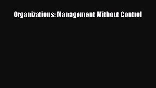 Download Organizations: Management Without Control PDF Free