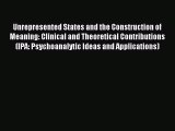 [Read PDF] Unrepresented States and the Construction of Meaning: Clinical and Theoretical Contributions