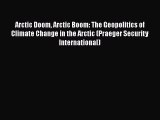 Ebook Arctic Doom Arctic Boom: The Geopolitics of Climate Change in the Arctic (Praeger Security